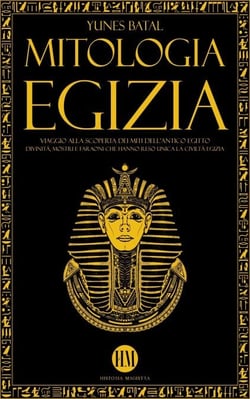 Mitologia Egizia: Viaggio alla Scoperta dei Miti dell'Antico Egitto. Divinità, Mostri e Faraoni che hanno reso unica la Civiltà Egizia - Atlante della Mitologia: Miti e Leggende da Tutto il Mondo