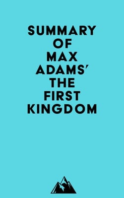 Summary of Max Adams' The First Kingdom