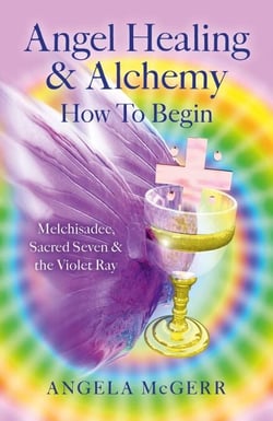 Angel Healing &amp; Alchemy – How To Begin - Melchisadec, Sacred Seven &amp; the Violet Ray