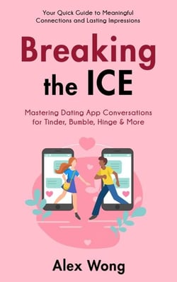 Breaking the Ice: Mastering Dating App Conversations for Tinder, Bumble, Hinge &amp; More | Your Quick Guide to Meaningful Connections and Lasting Impressions - Online Dating &amp; Relationships, #1