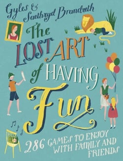The Lost Art of Having Fun - 286 Games to Enjoy with Family and Friends