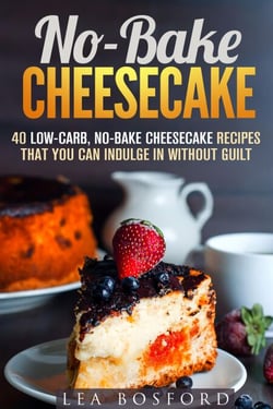 No-Bake Cheesecake: 40 Low-Carb, No-Bake Cheesecake Recipes That You Can Indulge in Without Guilt - Low Carb Desserts