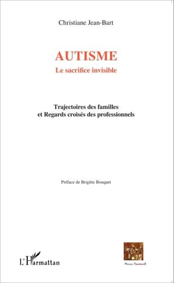 Autisme - Le sacrifice invisible - Trajectoires des familles et Regards croisés des professionnels