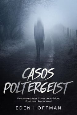 Casos Poltergeist: Desconcertantes Casos de Actividad Fantasma Paranormal