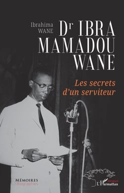 Dr Ibra Mamadou Wane - Les secrets d’un serviteur