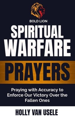 Spiritual Warfare Prayers :Praying with Accuracy to Enforce Our Victory Over the Fallen Ones - Spiritual Warfare Prayers, #1