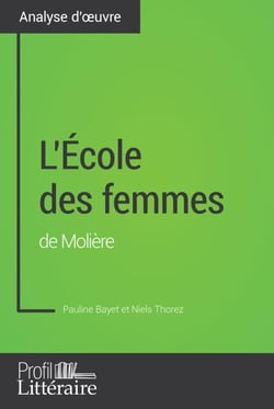 L'École des femmes de Molière (Analyse approfondie) - Approfondissez votre lecture de cette œuvre avec notre profil littéraire (résumé, fiche de lecture et axes de lecture)