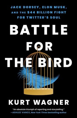 Battle for the Bird - Jack Dorsey, Elon Musk, and the $44 Billion Fight for Twitter's Soul