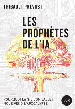 Les prophètes de l'IA - Pourquoi la Silicon Valley nous vend l’apocalypse