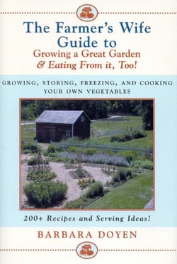The Farmer's Wife Guide To Growing A Great Garden And Eating From It, Too! - Storing, Freezing, and Cooking Your Own Vegetables