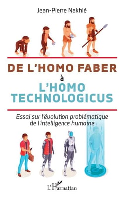 De l'homo faber à l'homo technologicus - Essai sur l'évolution problématique de l'intelligence humaine
