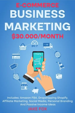 E-commerce Business Marketing $30.000/Month Includes: Amazon FBA, Dropshipping Shopify, Affiliate Marketing, Social Media, Personal Branding And Passive Income Ideas