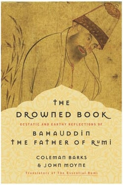 The Drowned Book - Ecstatic and Earthy Reflections of Bahauddin, the Father of Rumi