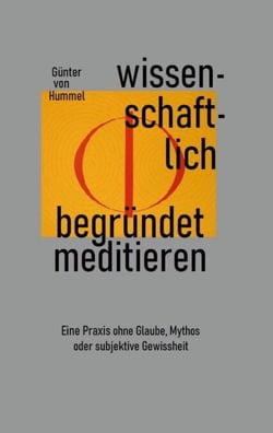 Wissenschaftlich begründet meditieren - Eine Praxis ohne Glaube, Mythos oder subjektive Gewissheit