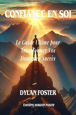 Confiance en Soi :  Le Guide Ultime pour Transformer Vos Doutes en Succès