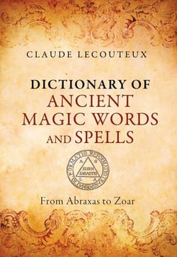 Dictionary of Ancient Magic Words and Spells - From Abraxas to Zoar