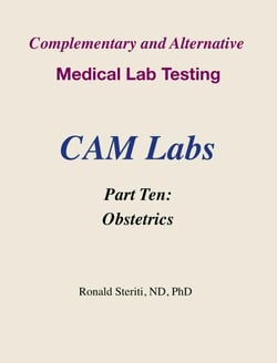 Complementary and Alternative Medical Lab Testing Part 10: Obstetrics - Complementary and Alternative Medical Lab Testing, #10