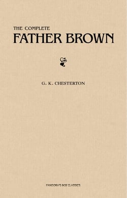 Father Brown (Complete Collection): 53 Murder Mysteries: The Scandal of Father Brown, The Donnington Affair &amp; The Mask of Midas…