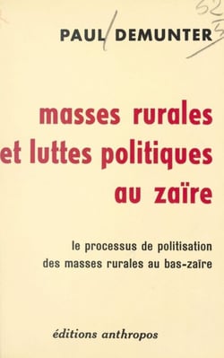 Masses rurales et luttes politiques au Zaïre - Le processus de politisation des masses rurales du Bas-Zaïre