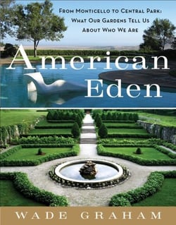 American Eden - From Monticello to Central Park to Our Backyards: What Our Gardens Tell Us About Who We Are