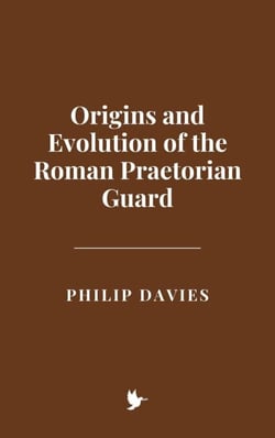 Origins and Evolution of the Roman Praetorian Guard