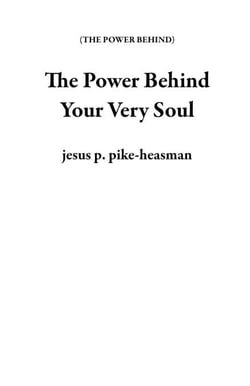 The Power Behind Your Very Soul - THE POWER BEHIND