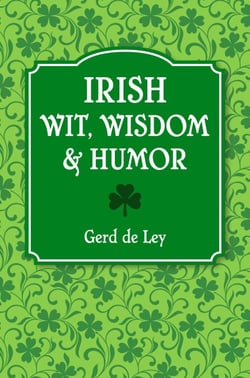 Irish Wit, Wisdom and Humor - The Complete Collection of Irish Jokes, One-Liners &amp; Witty Sayings