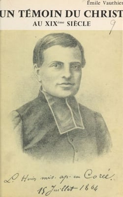Un témoin du Christ au XIXe siècle : Luc-Martin Huin - Missionnaire et martyr en Corée, 1836-1866