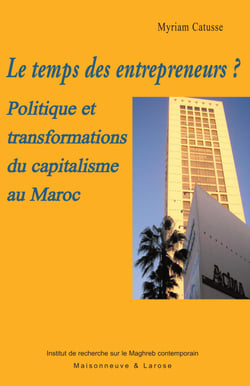 Le temps des entrepreneurs? - Politique et transformations du capitalisme au Maroc