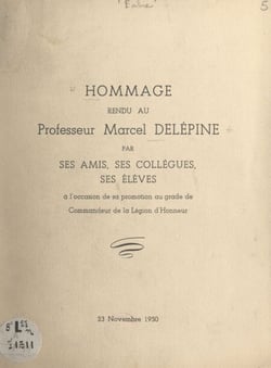 Hommage rendu au Professeur Marcel Delépine par ses amis, ses collègues, ses élèves - À l'occasion de sa promotion au grade de Commandeur de la Légion d'honneur, 23 novembre 1950