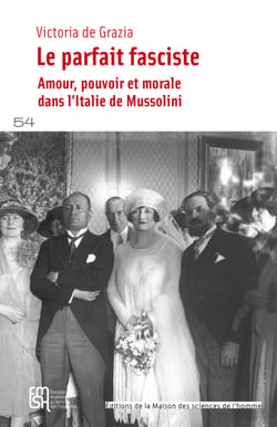 Le parfait fasciste - Amour, pouvoir et morale dans l’Italie de Mussolini