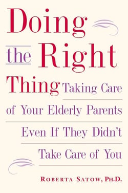 Doing the Right Thing - Taking Care of Your Elderly Parents Even If They Didn't Take Care of You