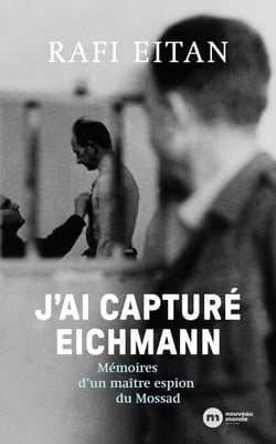 J'ai capturé Eichmann - Mémoires d'un maître-espion du Mossad