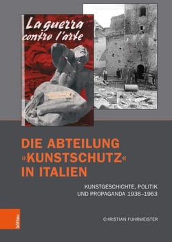 Die Abteilung »Kunstschutz« in Italien - Kunstgeschichte, Politik und Propaganda 1936–1963