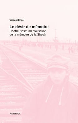 Le désir de mémoire - Contre l'instrumentalisation de la mémoire de la Shoah