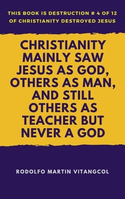 Christianity Mainly Saw Jesus As God, Others As Man, and Still Others As Teacher But Never a God - This book is Destruction # 4 of 12 Of  Christianity Destroyed Jesus
