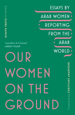 Our Women on the Ground - Arab Women Reporting from the Arab World