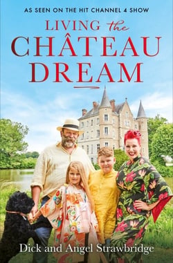 Living the Château Dream - As seen on the hit Channel 4 show Escape to the Château