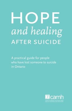 Hope and Healing after Suicide - A practical guide for people who have lost someone to suicide in Ontario