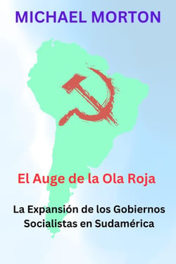 El Auge de la Ola Roja:  La expansión de los Gobiernos Socialistas en Sudamérica