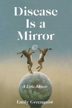 Disease Is a Mirror - A Lyric Memoir