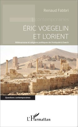 Eric Voegelin et l'Orient - Millénarisme et religions politiques de l'Antiquité à Daech