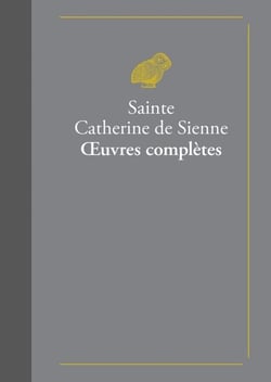 Œuvres complètes - suivies de La Vie de sainte Catherine de Sienne par le bienheureux Raymond de Capoue son confesseur