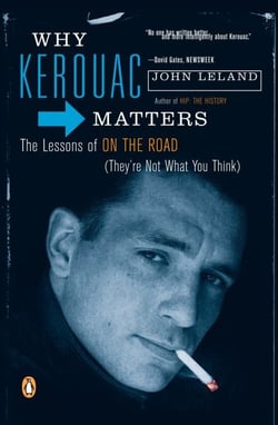 Why Kerouac Matters - The Lessons of On the Road (They're Not What You Think)