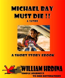 Michael Bay Must Die!!  --A Satire - Simple Journeys to Odd Destinations, #18