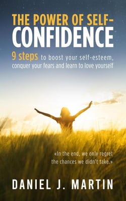 The Power of Self-Confidence: 9 Steps to Boost Your Self-Esteem, Conquer Your Fears and Learn to Love Yourself - Self-help and personal development