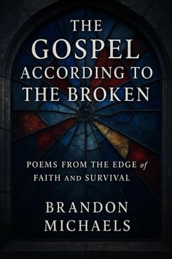 The Gospel According to the Broken: Poems from the Edge of Faith and Survival