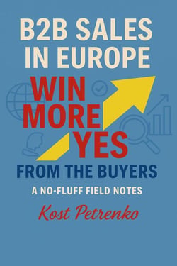 B2B Sales in Europe: Win more Yes from the Buyers.  A No-Fluff Field Notes