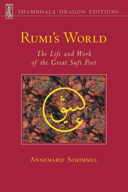 Rumi's World - The Life and Works of the Greatest Sufi Poet