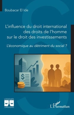 L’influence du droit international des droits de l’homme sur le droit des investissements - L’économique au détriment du social ?